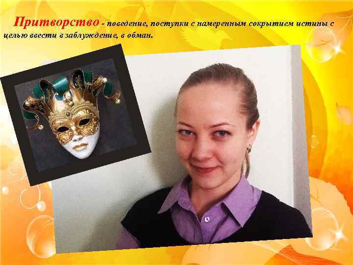 Притворство - поведение, поступки с намеренным сокрытием истины с целью ввести в заблуждение, в