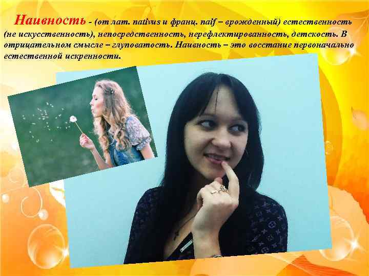 Наивность - (от лат. nativus и франц. naif – врожденный) естественность (не искусственность), непосредственность,