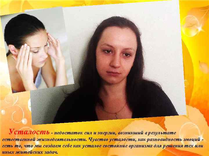 Усталость - недостаток сил и энергии, возникший в результате естественной жизнедеятельности. Чувство усталости, как