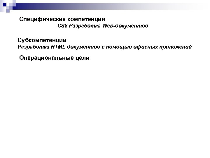 Специфические компетенции CS 8 Разработка Web-документов Субкомпетенции Разработка HTML документов с помощью офисных приложений