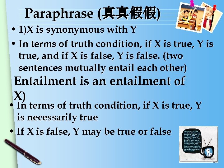 Paraphrase (真真假假) • 1)X is synonymous with Y • In terms of truth condition,