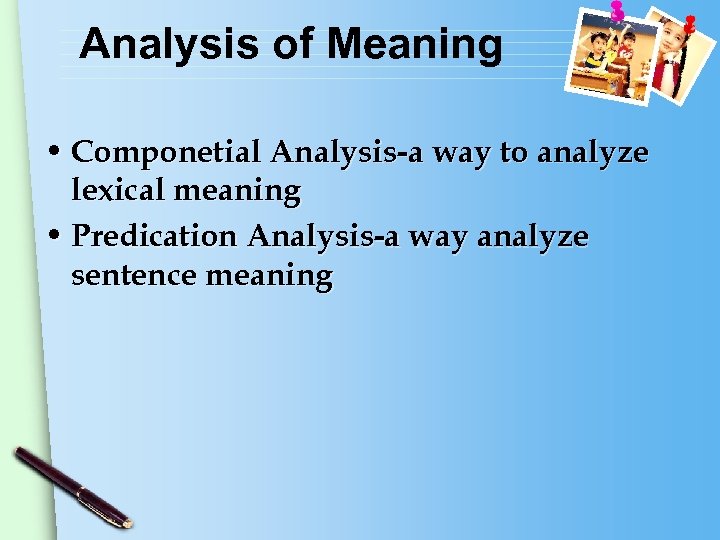 Analysis of Meaning • Componetial Analysis-a way to analyze lexical meaning • Predication Analysis-a