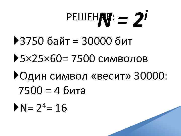 N= РЕШЕНИЕ: i 2 3750 байт = 30000 бит 5× 25× 60= 7500 символов