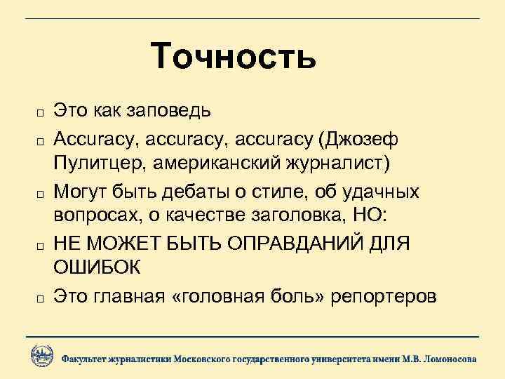 Точность Это как заповедь Accuracy, accuracy (Джозеф Пулитцер, американский журналист) Могут быть дебаты о