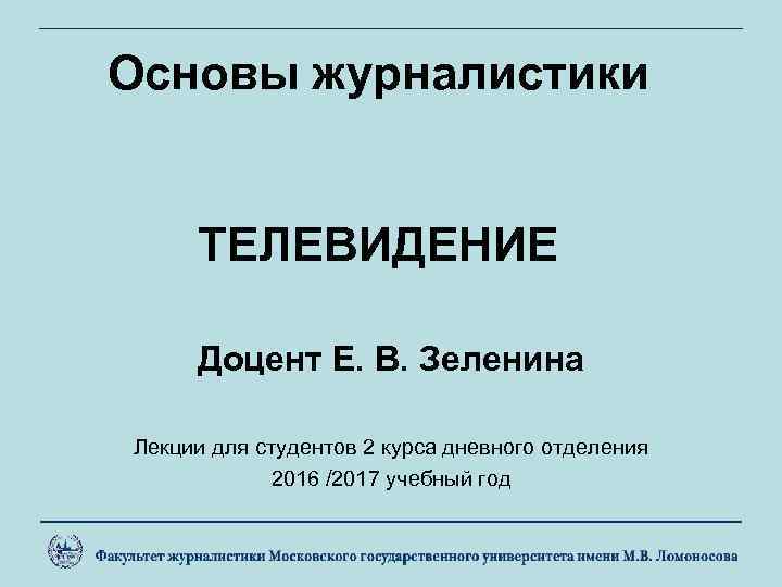 Основы журналистики ТЕЛЕВИДЕНИЕ Доцент Е. В. Зеленина Лекции для студентов 2 курса дневного отделения