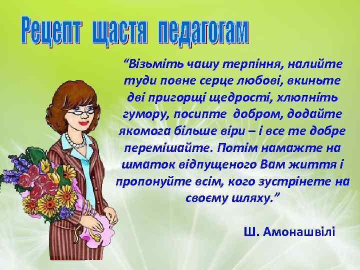 “Візьміть чашу терпіння, налийте туди повне серце любові, вкиньте дві пригорщі щедрості, хлюпніть гумору,