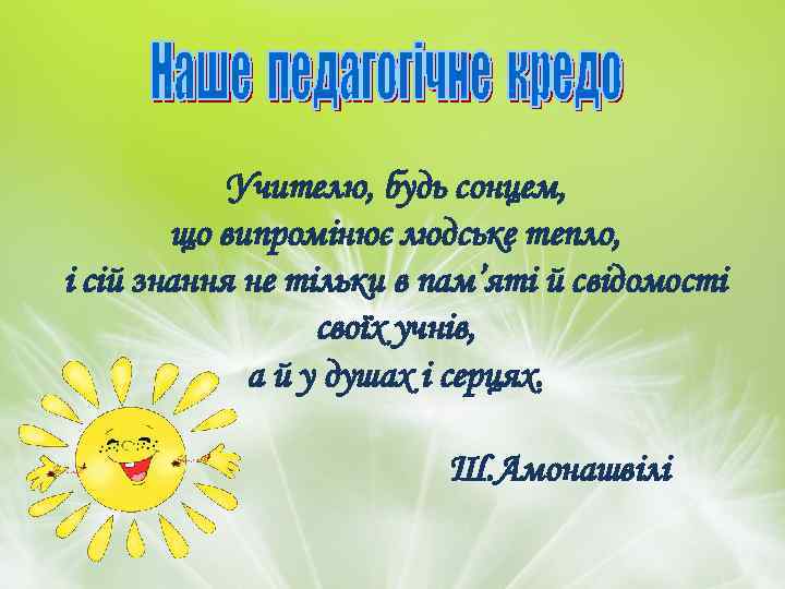 Учителю, будь сонцем, що випромінює людське тепло, і сій знання не тільки в пам’яті