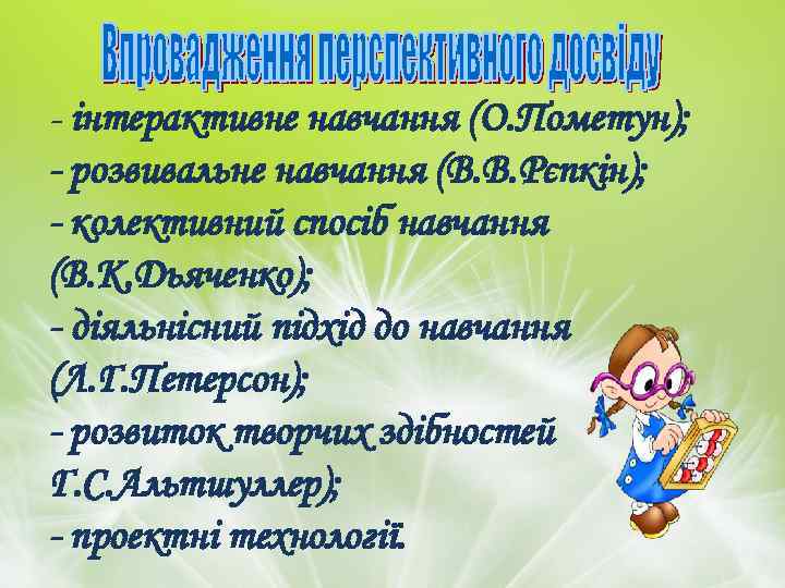 - інтерактивне навчання (О. Пометун); - розвивальне навчання (В. В. Рєпкін); - колективний спосіб