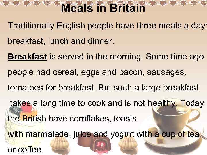 Meals in Britain Traditionally English people have three meals a day: breakfast, lunch and