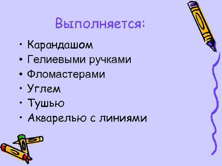 Выполняется: • • • Карандашом Гелиевыми ручками Фломастерами Углем Тушью Акварелью с линиями 