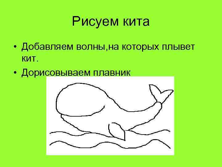 Рисуем кита • Добавляем волны, на которых плывет кит. • Дорисовываем плавник 