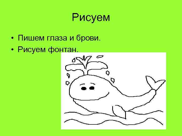 Рисуем • Пишем глаза и брови. • Рисуем фонтан. 