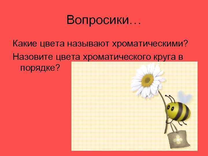 Вопросики… Какие цвета называют хроматическими? Назовите цвета хроматического круга в порядке? 
