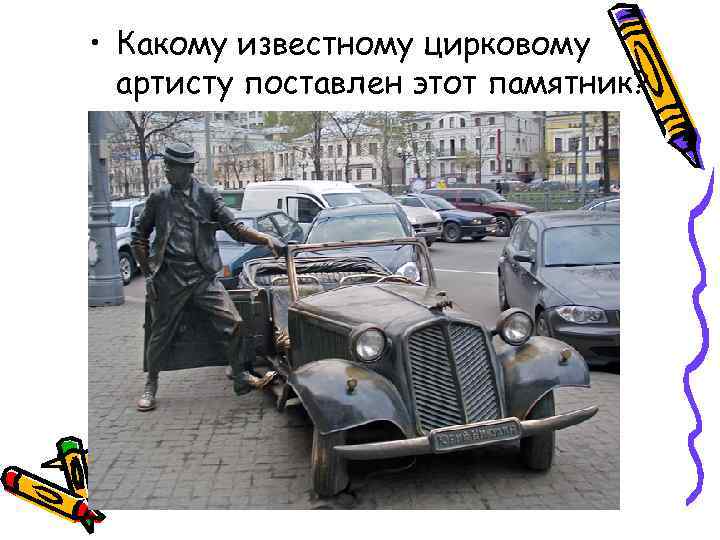  • Какому известному цирковому артисту поставлен этот памятник? 