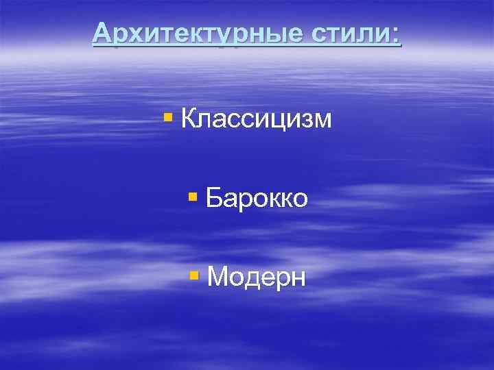 Архитектурные стили: § Классицизм § Барокко § Модерн 