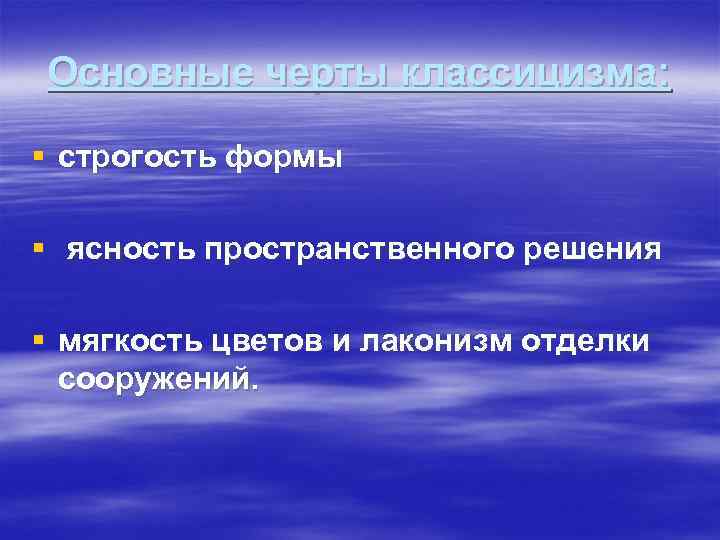 Основные черты классицизма: § строгость формы § ясность пространственного решения § мягкость цветов и