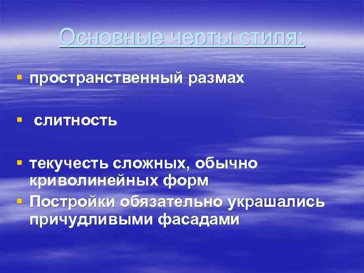 Основные черты стиля: § пространственный размах § слитность § текучесть сложных, обычно криволинейных форм