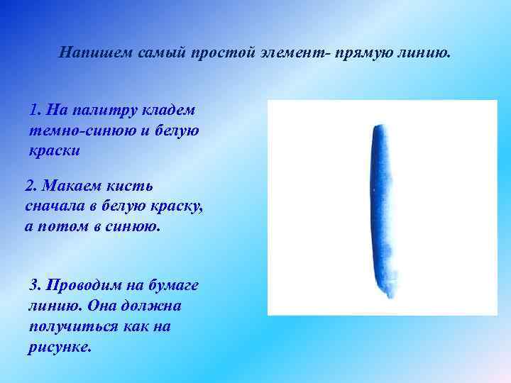 Напишем самый простой элемент- прямую линию. 1. На палитру кладем темно-синюю и белую краски