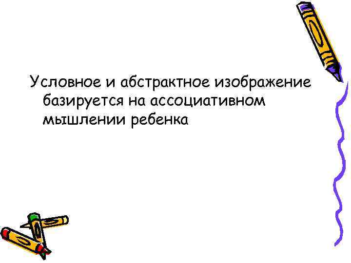 Условное и абстрактное изображение базируется на ассоциативном мышлении ребенка 