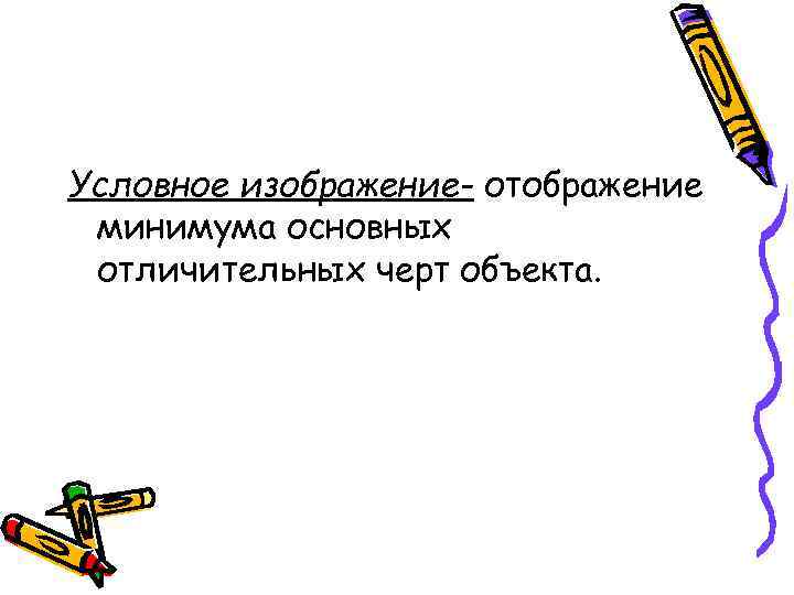 Условное изображение- отображение минимума основных отличительных черт объекта. 