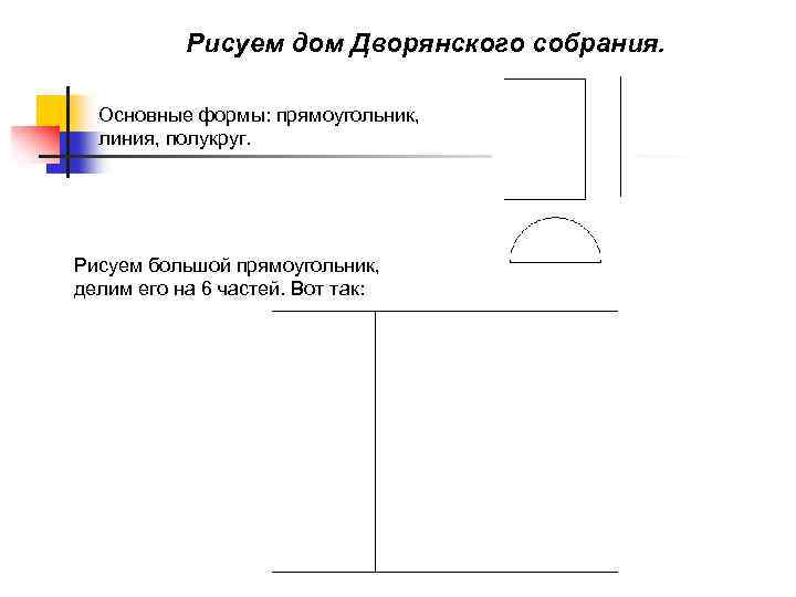 Рисуем дом Дворянского собрания. Основные формы: прямоугольник, линия, полукруг. Рисуем большой прямоугольник, делим его