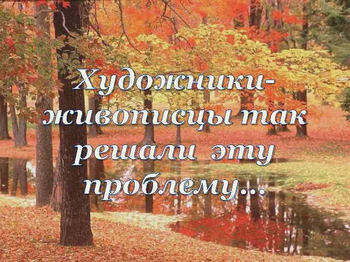 Художникиживописцы так решали эту проблему… 