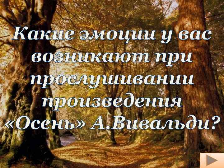 Какие эмоции у вас возникают при прослушивании произведения «Осень» А. Вивальди? 