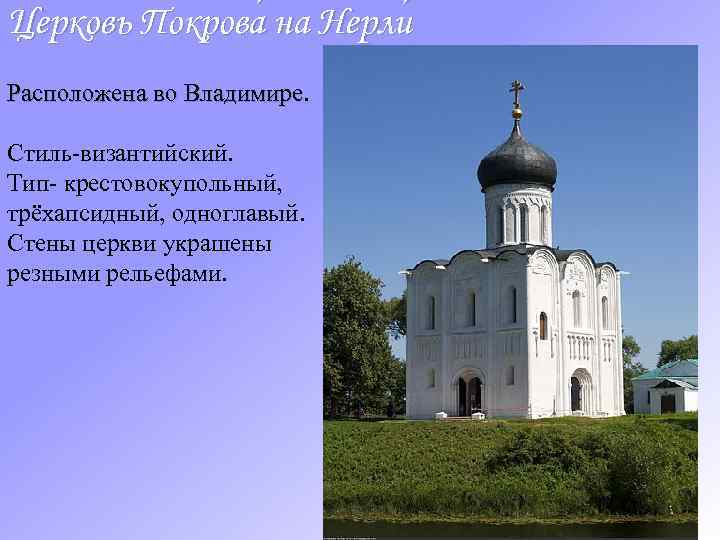 Церковь Покрова на Нерли Расположена во Владимире. Стиль-византийский. Тип- крестовокупольный, трёхапсидный, одноглавый. Стены церкви