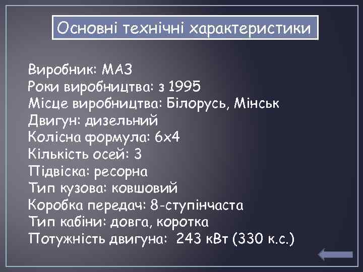 Основні технічні характеристики Виробник: МАЗ Роки виробництва: з 1995 Місце виробництва: Білорусь, Мінськ Двигун: