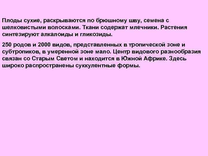 Плоды сухие, раскрываются по брюшному шву, семена с шелковистыми волосками. Ткани содержат млечники. Растения