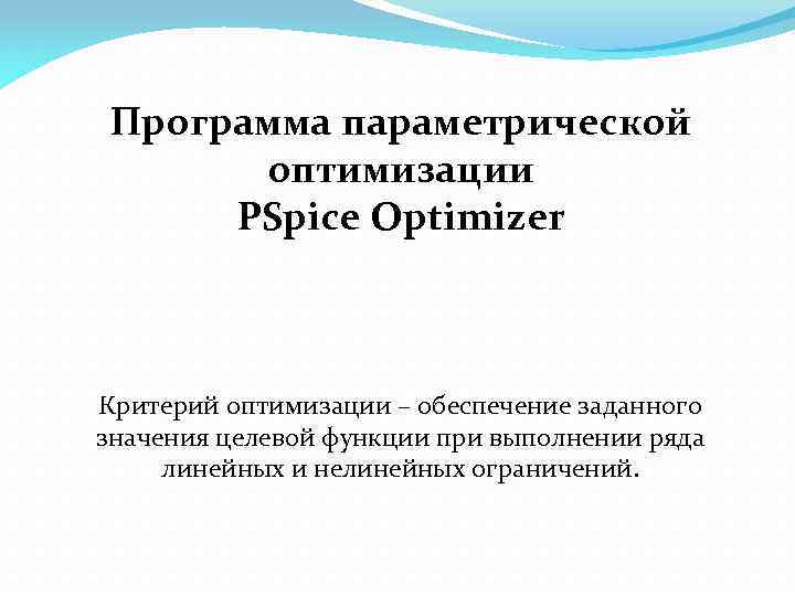 Программа параметрической оптимизации PSpice Optimizer Критерий оптимизации – обеспечение заданного значения целевой функции при