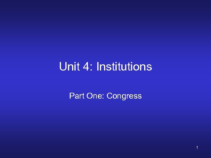 Unit 4: Institutions Part One: Congress 1 