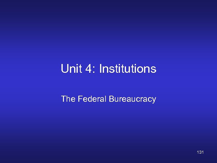Unit 4: Institutions The Federal Bureaucracy 131 