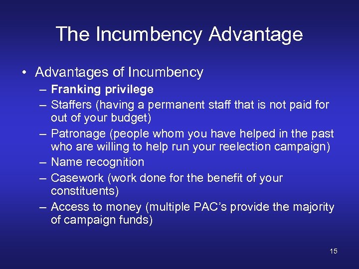 The Incumbency Advantage • Advantages of Incumbency – Franking privilege – Staffers (having a