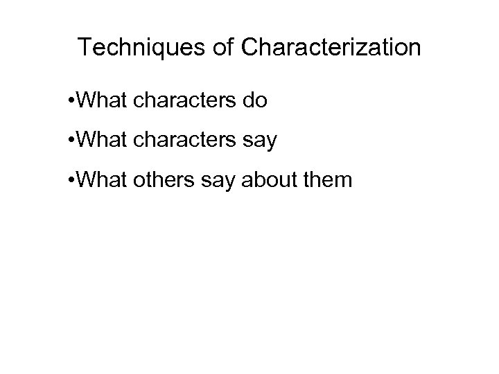 Techniques of Characterization • What characters do • What characters say • What others
