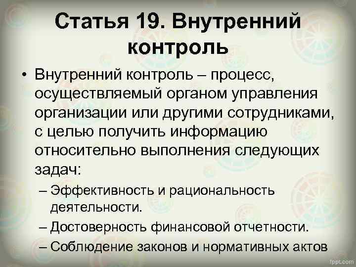 Статья 19. Внутренний контроль • Внутренний контроль – процесс, осуществляемый органом управления организации или