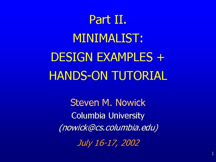 Part II. MINIMALIST: DESIGN EXAMPLES + HANDS-ON TUTORIAL Steven M. Nowick Columbia University (nowick@cs.