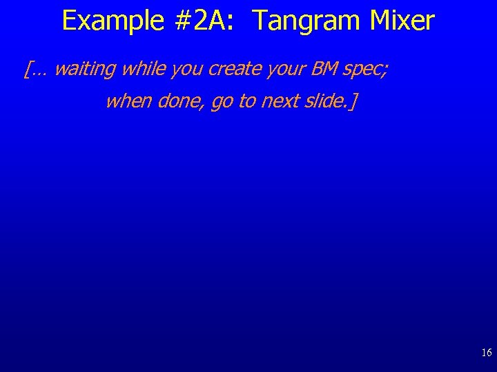 Example #2 A: Tangram Mixer [… waiting while you create your BM spec; when