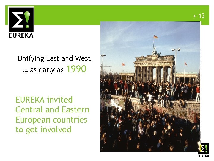 > 13 Unifying East and West … as early as 1990 EUREKA invited Central