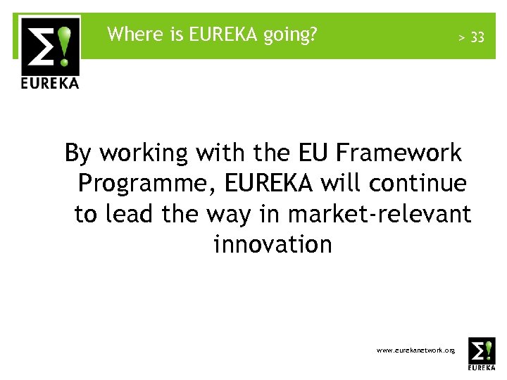 Where is EUREKA going? > 33 By working with the EU Framework Programme, EUREKA