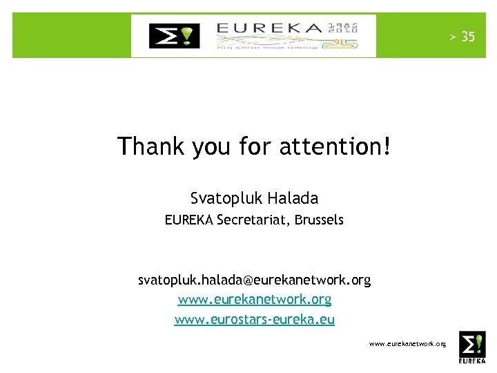 > 35 Thank you for attention! Svatopluk Halada EUREKA Secretariat, Brussels svatopluk. halada@eurekanetwork. org