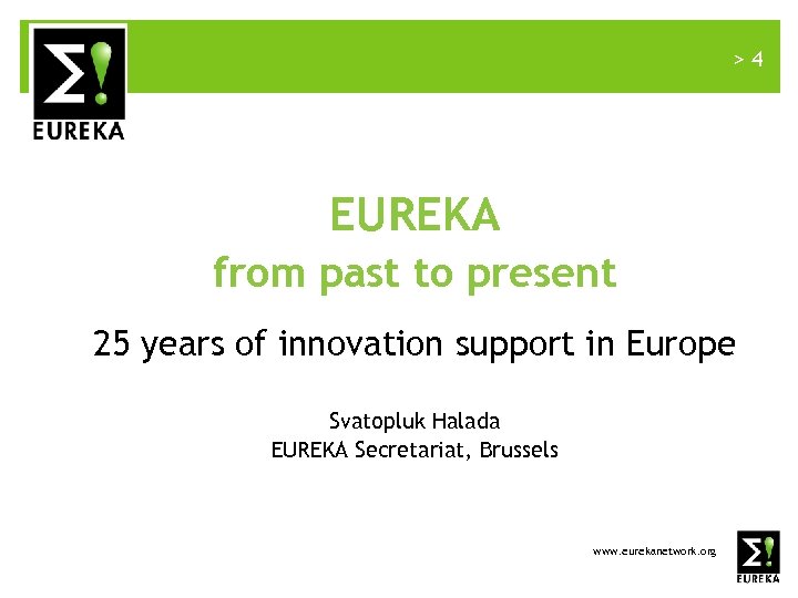 >4 EUREKA from past to present 25 years of innovation support in Europe Svatopluk