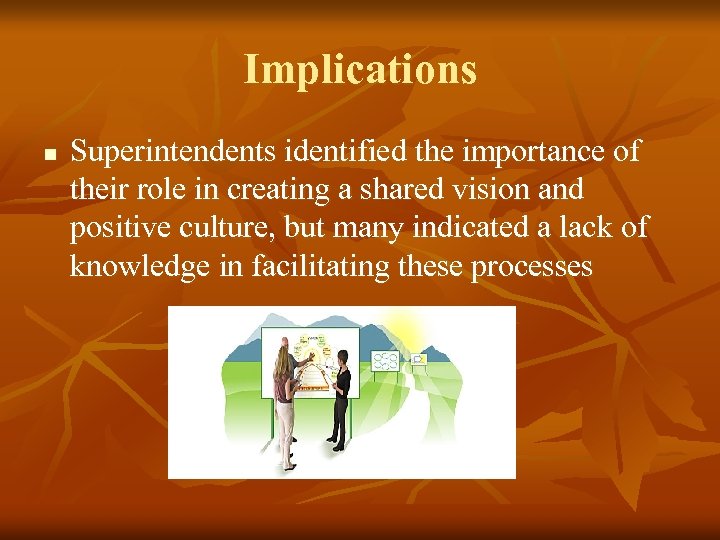 Implications n Superintendents identified the importance of their role in creating a shared vision