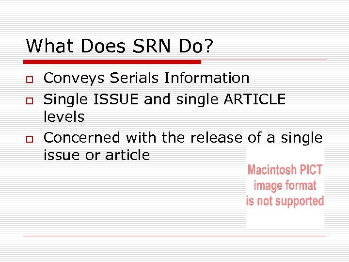 What Does SRN Do? o o o Conveys Serials Information Single ISSUE and single