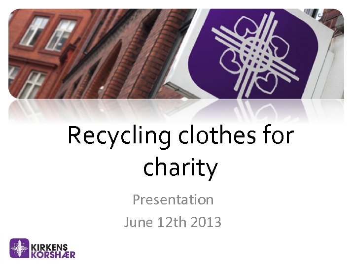 Recycling clothes for charity Presentation June 12 th 2013 