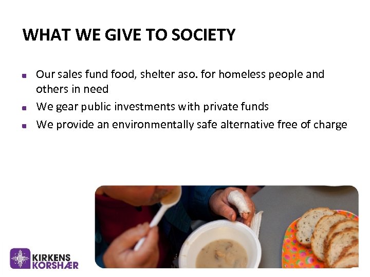 WHAT WE GIVE TO SOCIETY Our sales fund food, shelter aso. for homeless people