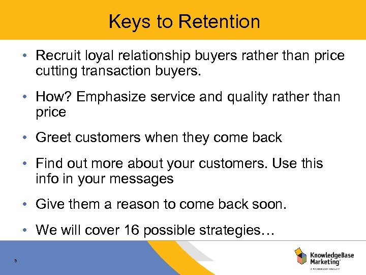 Keys to Retention • Recruit loyal relationship buyers rather than price cutting transaction buyers.