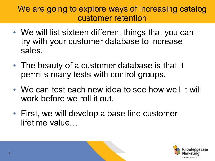 We are going to explore ways of increasing catalog customer retention • We will