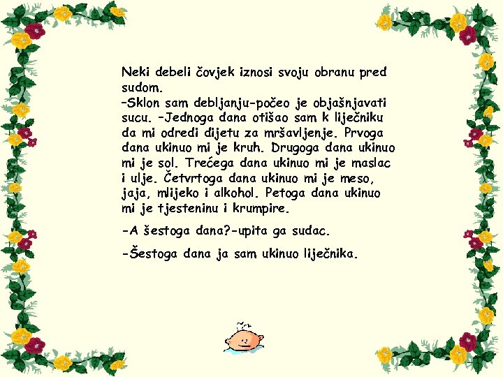 Neki debeli čovjek iznosi svoju obranu pred sudom. –Sklon sam debljanju-počeo je objašnjavati sucu.