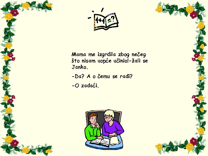 Mama me izgrdila zbog nečeg što nisam uopće učinio!-žali se Janko. -Da? A o